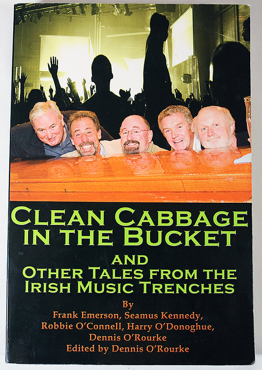 Clean Cabbage in the Bucket and Other Tales from the Irish Music Trenches