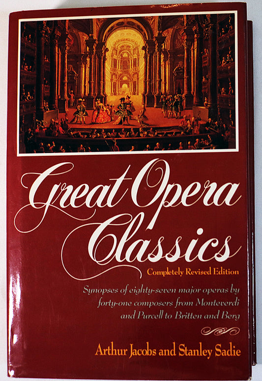 Great Opera Classics: Synopses of Eighty-Seven Major Operas by Forty-One Composers from Monteverdi and Purcell to Britten and Berg (Completely Revised Edition)