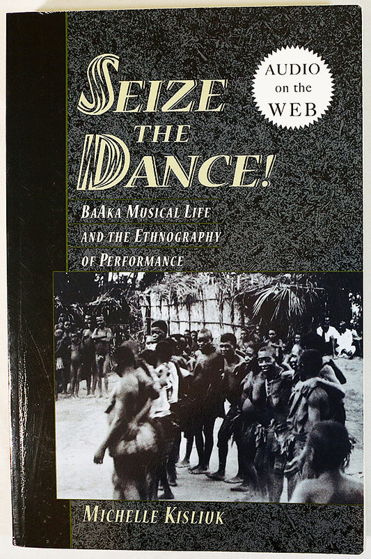 Seize the Dance!: BaAka Musical Life and the Ethnography of Performance