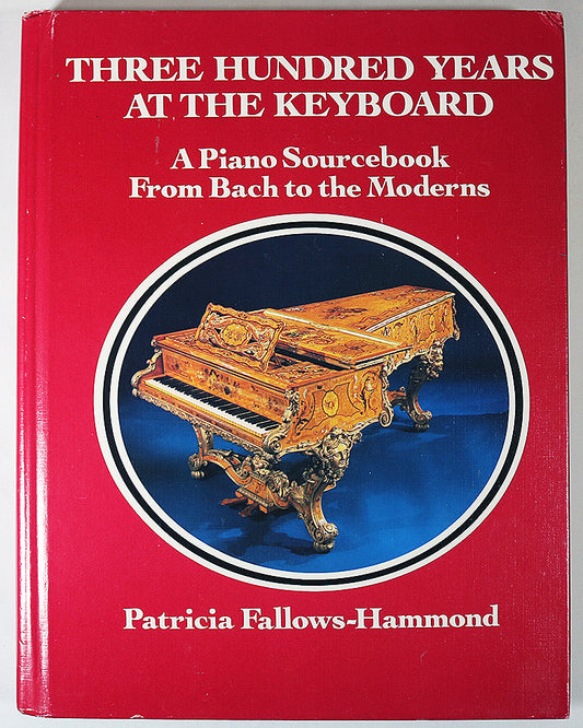 Three Hundred Years at the Keyboard: A Piano Sourcebook from Bach to the Moderns